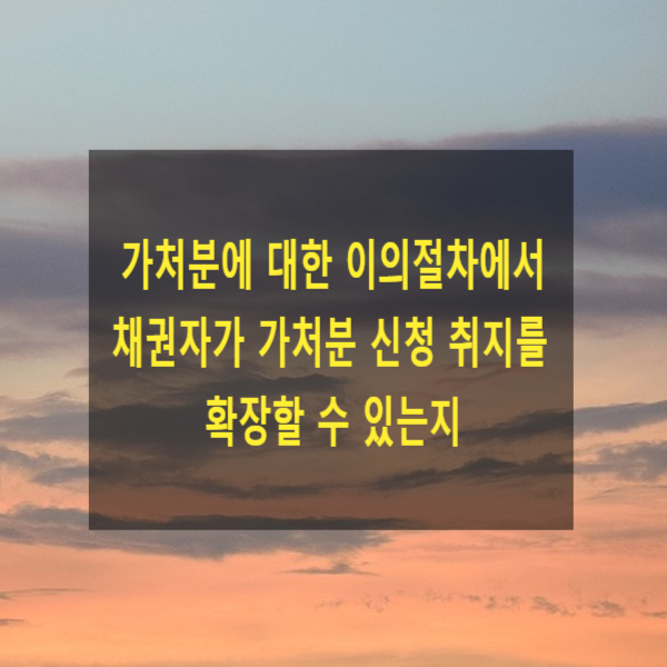  가처분에 대한 이의절차에서 채권자가 가처분 신청 취지를 확장할 수 있는지