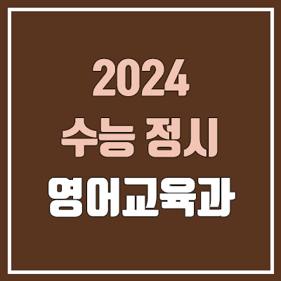 2024 영어교육과 정시 가군·나군·다군 대학, 모집 인원 (경쟁률, 수능 컷, 커트라인)