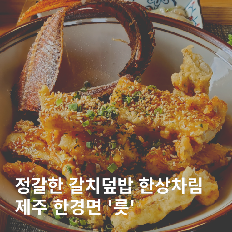  제주 갈치덮밥 맛집 오설록 근처 한상차림 한식 점심 밥집 :: 릇