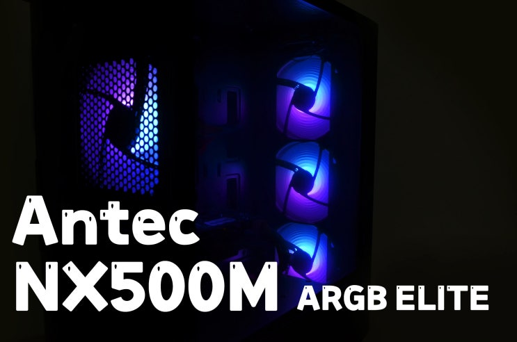  [체험기] 미니타워 케이스 중 C-TYPE 케이스로 알려지고 푼 안텍 NX500M ARGB ELITE