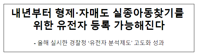 내년부터 형제·자매도 실종아동찾기를 위한 유전자 등록 가능해진다 내년부터 형제·자매도 실종아동찾기를 위한 유전자 등록 가능해진다