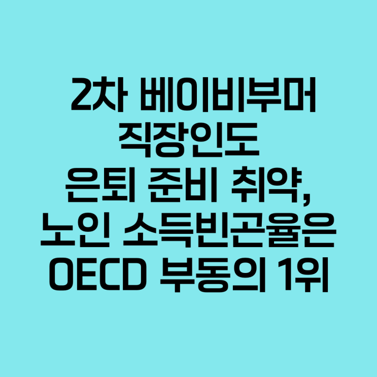  2차 베이비부머 직장인도 은퇴준비 취약, 노인 소득 빈곤율은 OECD 부동의 1위