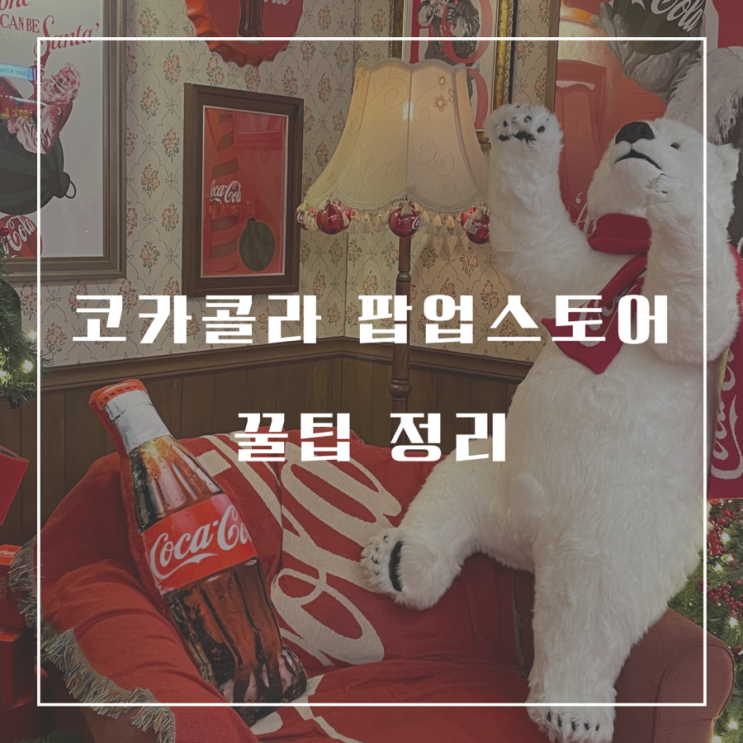  성수 코카콜라 크리스마스 팝업스토어 꿀팁 정리