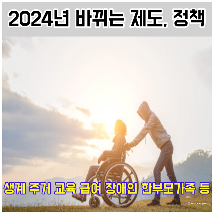  2024년 바뀌는 제도 정책 생계 주거 교육 급여와 장애인 한부모가족 등 알아보기