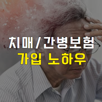 간병보험 및 치매보험 나이, 보험료, 보장기간, 가입 노하우