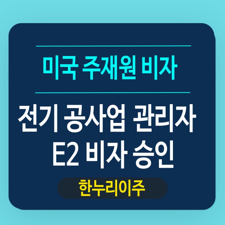  전기 공사업 관리자  - 미 국무부 비이민 E2 비자 승인