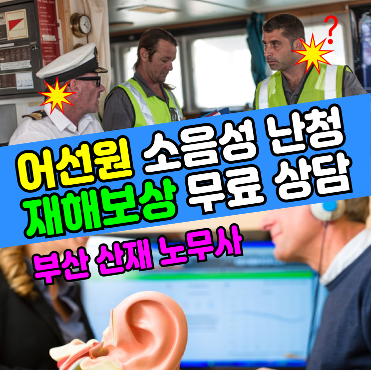  [부산 산재 노무사] 어부 및 선원의 소음성 난청 / 어선원 재해 보상 무료 상담