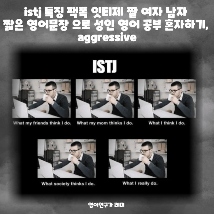 istj 특징 팩폭 잇티제 짤 여자 남자 짧은 영어문장 으로 성인 영어 공부 혼자하기, aggressive