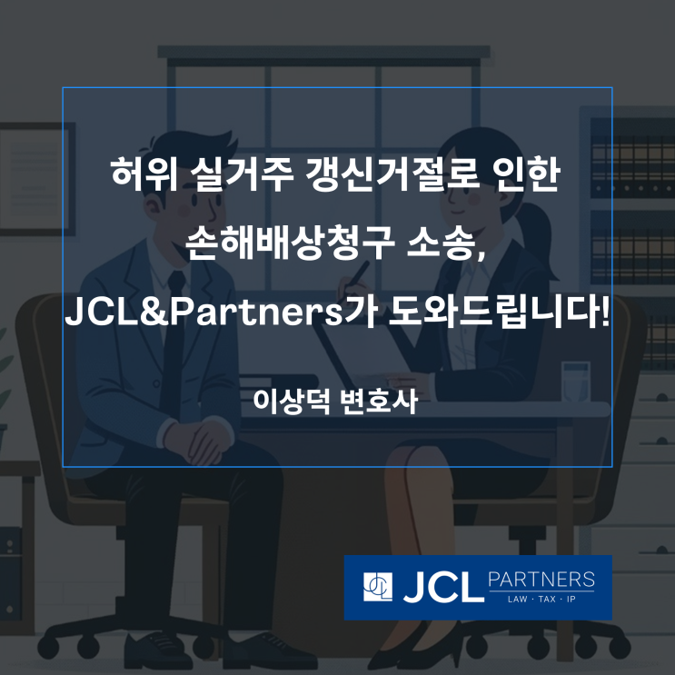  [손해배상변호사] 허위 실거주 갱신거절로 인한 전세계약갱신청구권 손해배상청구 소송, JCL&Partners가 도와드립니다!
