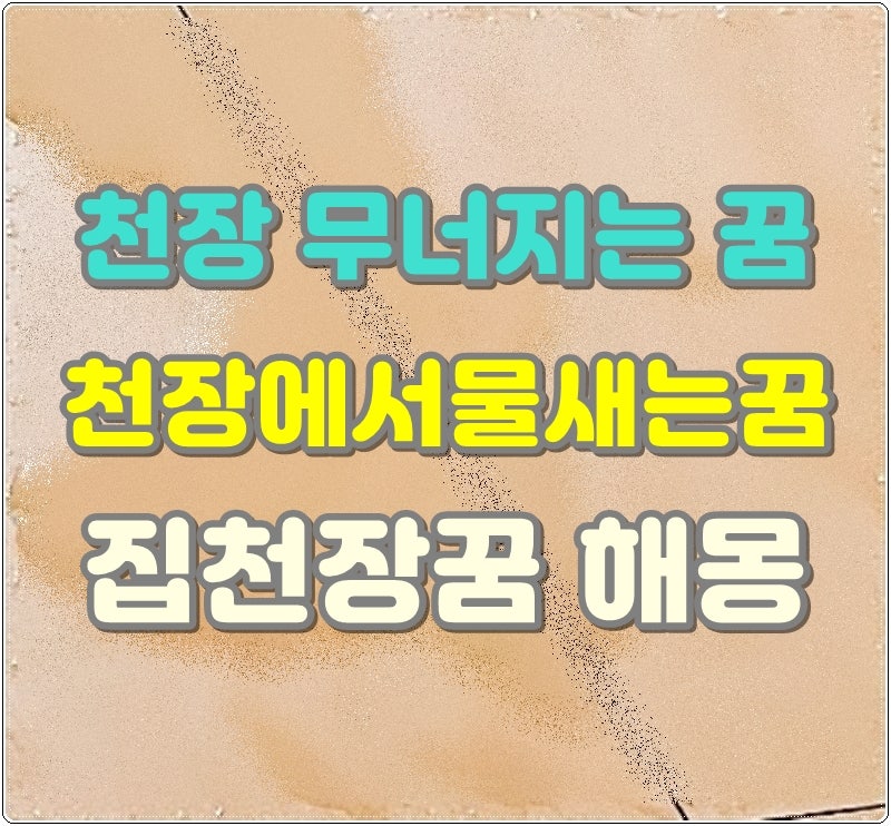천장 무너지는 꿈 천장에서물새는꿈 집천장꿈 해몽