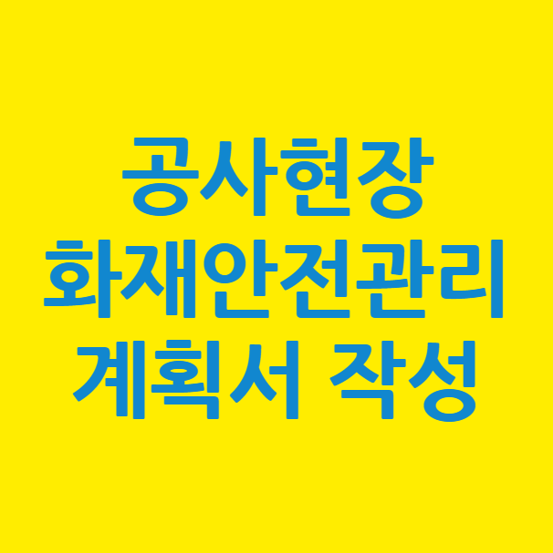  건축현장 건설현장 화재안전관리계획서 보고서 작성대행