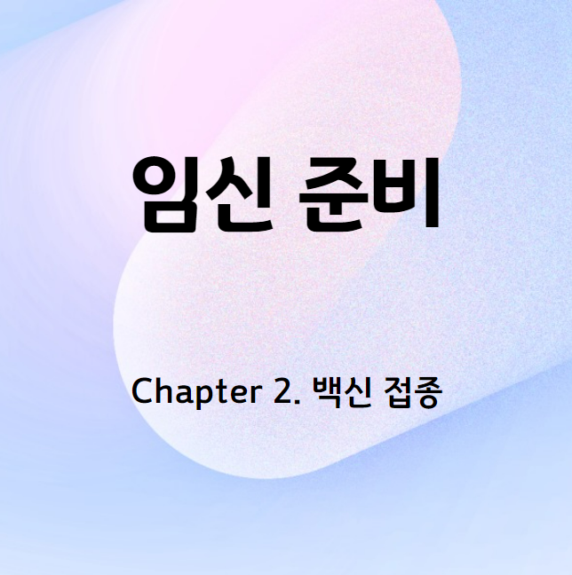  임신 준비 2. 백신 맞기 (A,B형 간염주사, 풍진/수두 주사, 폐렴구균 주사, 가다실)