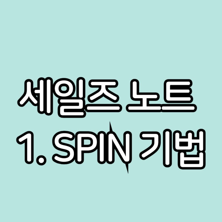  세일즈 노트 : SPIN 기법 "고객과의 상호작용에서 성공을 이끄는 비결"