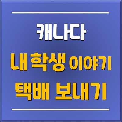 분당유학원 토리쌤이 우리 캐나다 유학생에게 택배 보내기 국제택배 우체국 이용