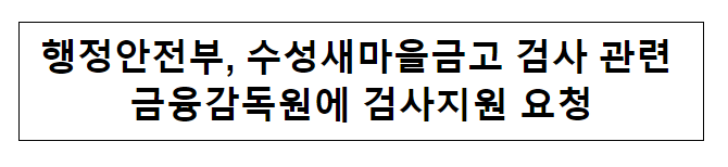 행정안전부, 수성새마을금고 검사 관련 금융감독원에 검사지원 요청