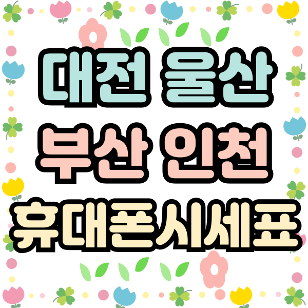  대전 울산 부산 인천 휴대폰성지시세표 보는법