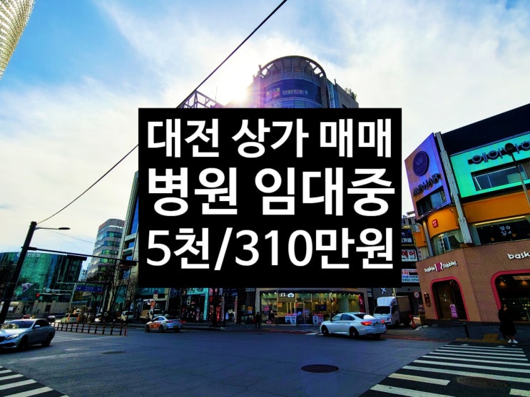  병원 장기 임차 중이고, 수익률 좋은 대전의 강남 둔산동 상가 매매