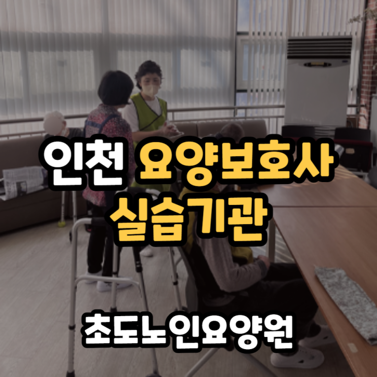  요양보호사 요양원실습기관 초도노인요양원