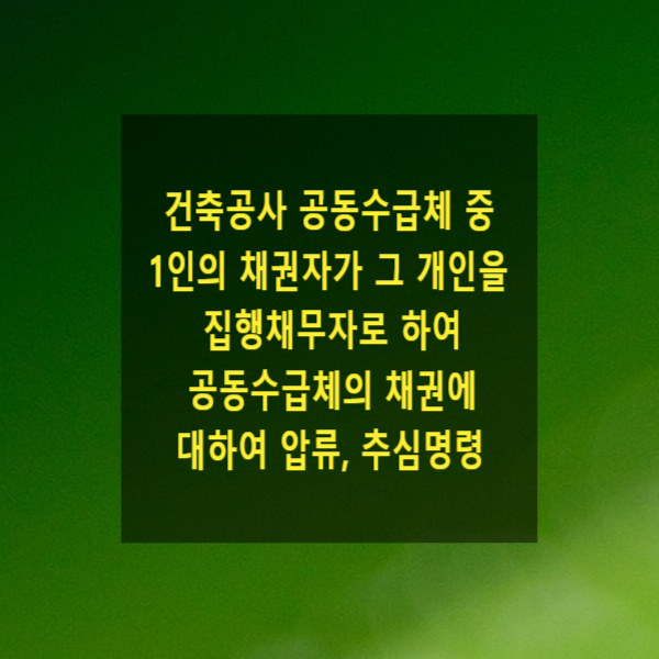  건축공사 공동수급체(동업) 중 1인의 채권자가 그 개인을 집행채무자로 하여 공동수급체의 채권에 대하여 압류, 추심명령(제3자이의의 소)