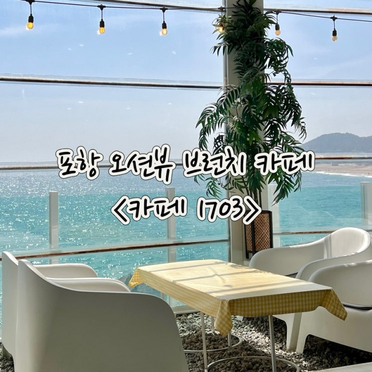  포항 카페1703 :: 어보브블루 풀빌라 옆 오션뷰가 예쁜 브런치 카페