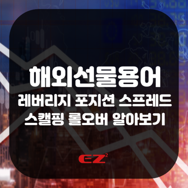  해외선물용어 레버리지 포지션 스프레드 스캘핑 롤오버 알아보기