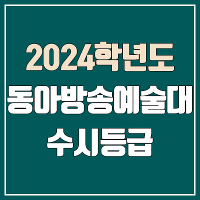 동아방송예술대학교 수시등급 (2024, 예비번호, 동아방송예술대 커트라인)