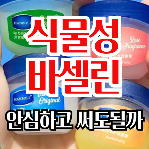  식물성 바셀린(바세린) 안심하고 써도 될까