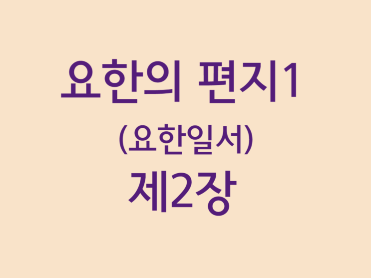 요한의 편지1(요한일서) 2장 요한의 편지1(요한일서) 2장