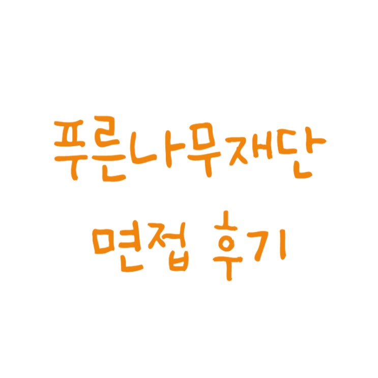  푸른나무재단 면접 후기