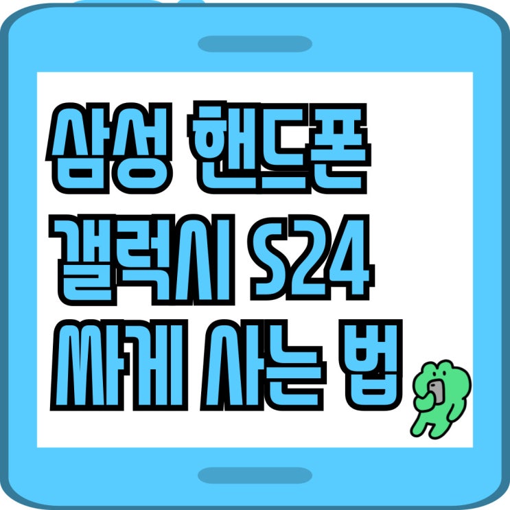  갤럭시24 가격 삼성 핸드폰 싸게사는법