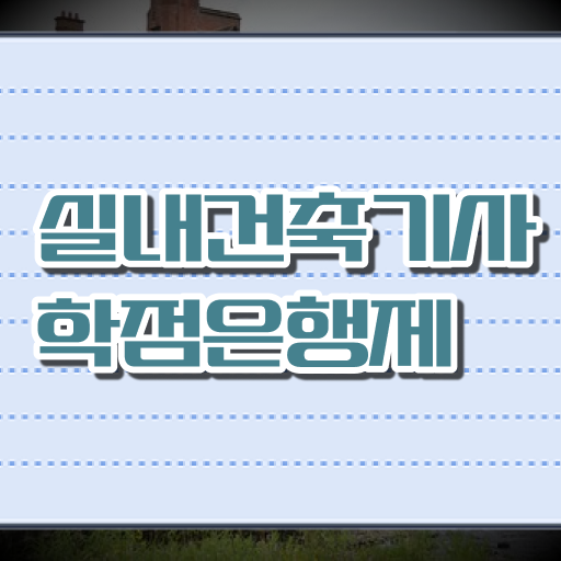 실내건축기사 연봉 실내건축기사 자격증 자격요건 빠르게 합격하려면