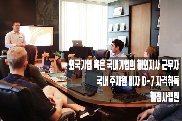  외국기업 혹은 국내기업의 해외지사 근무자의 국내 주재원 비자 D7