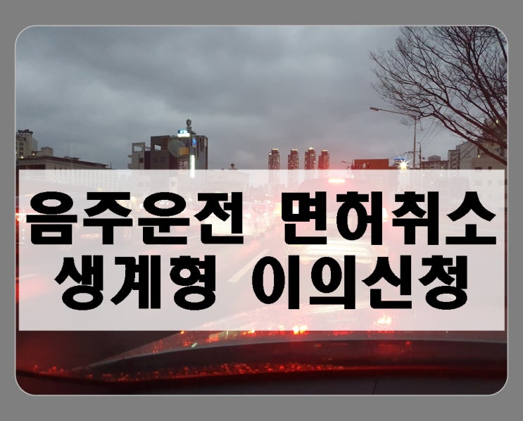  인천 생계형 운전자 음주운전 이의신청하기 전 체크리스트