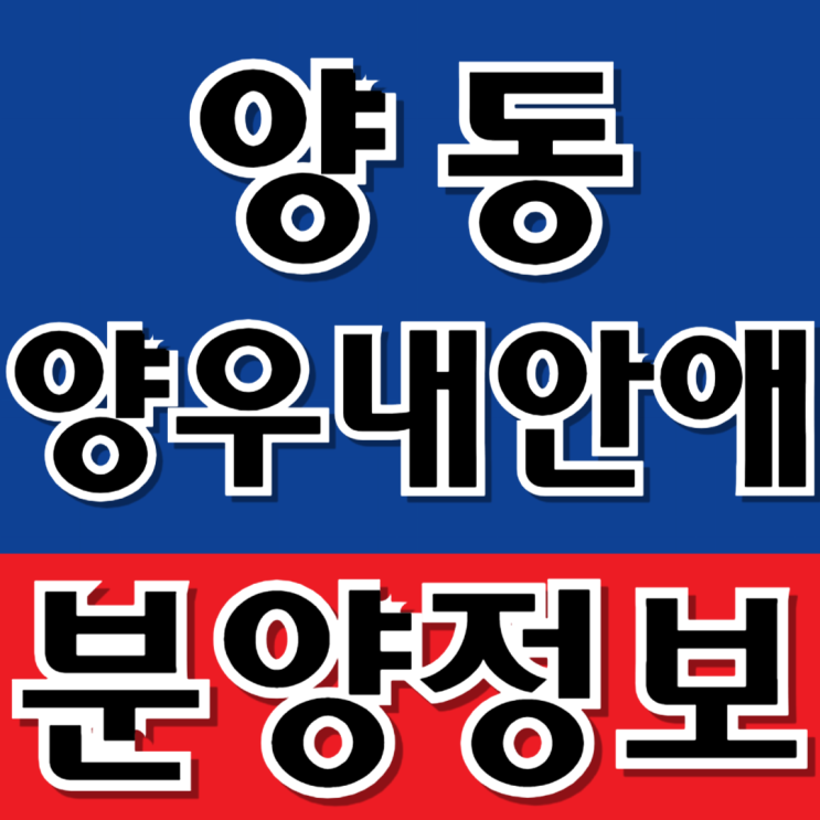  양동 양우내안애 지역주택조합 분양정보