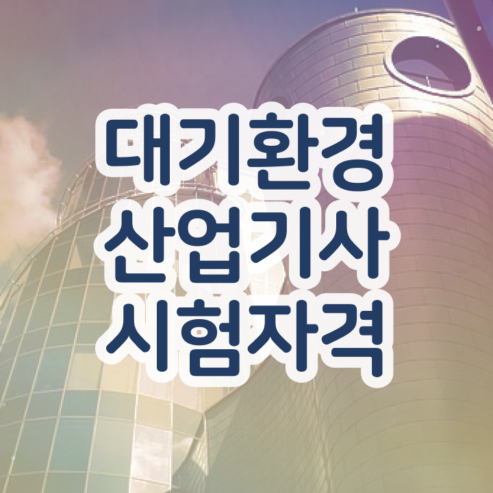  대기환경산업기사 자격 요건 대기환경산업기사 자격증 취득 수월하게 맞추는 방법