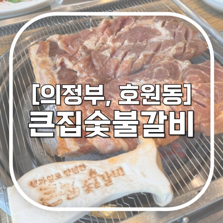  [의정부, 호원동] 큰집숯불갈비 / 넓고 고급진데 최고의 왕갈비가 있는 곳 의정부단체회식은 여기서 하자