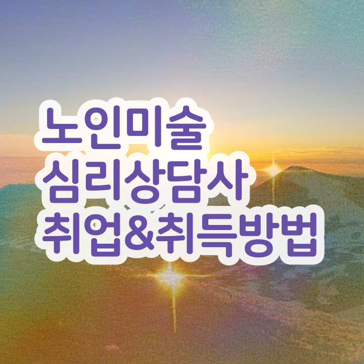  노인미술심리상담사 후기 , 노인미술심리상담사 자격증 역할, 하는일 정보 및 활용 방법
