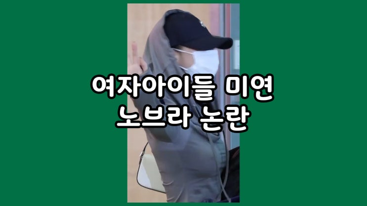 여자아이돌 미연 노브라 논란 공항영상
