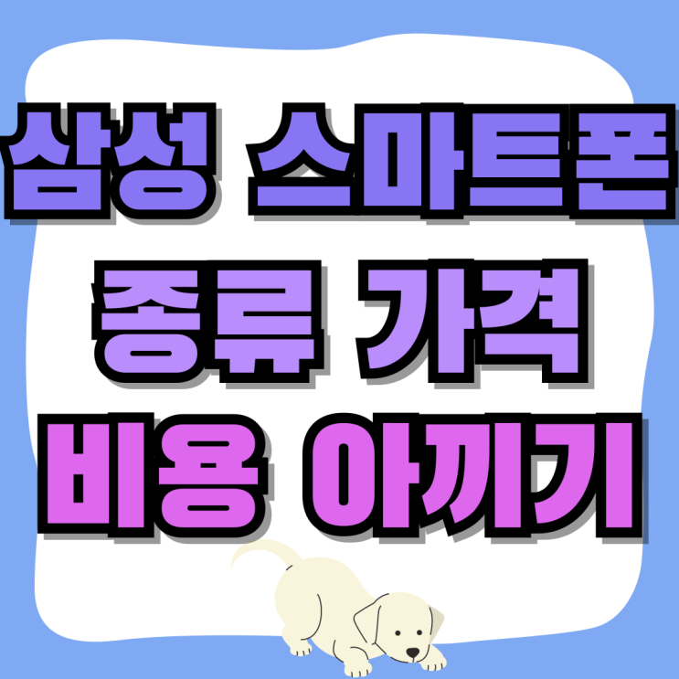 삼성 스마트폰 종류 가격 비용 아끼는법