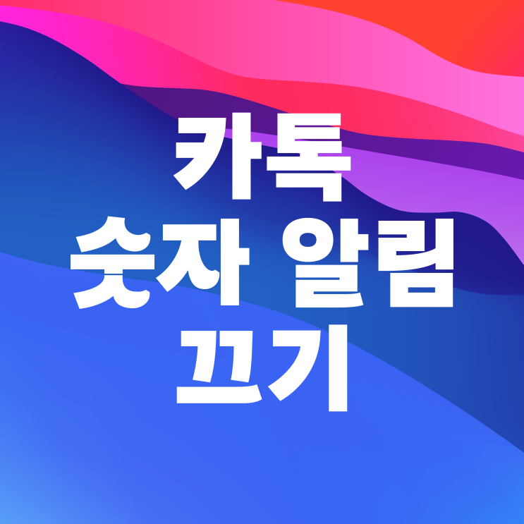 카톡 숫자표시 켜기 카카오톡 알림 끄기 설정하는 법 카톡 숫자표시 켜기 카카오톡 알림 끄기 설정하는 법