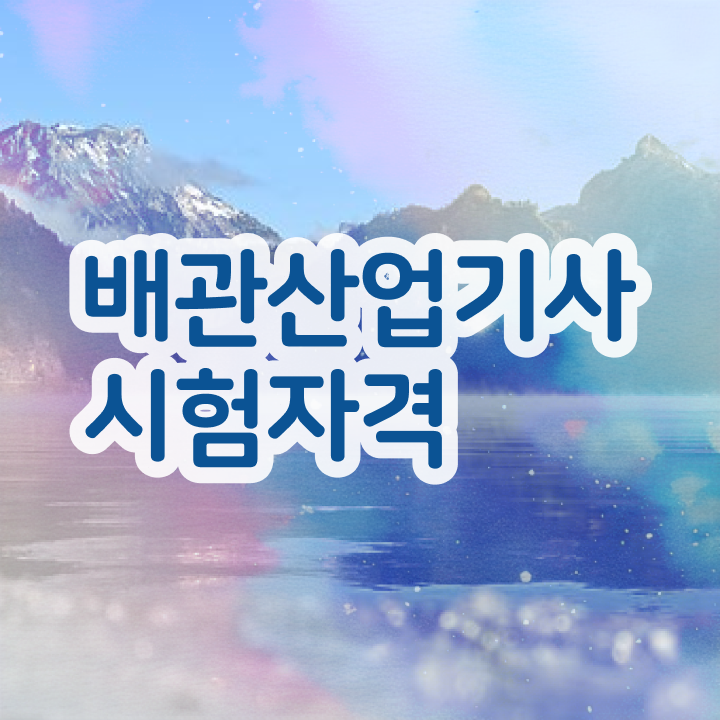  배관산업기사 필기시험 시간 배관산업기사 자격증 자격요건 알려드릴게요