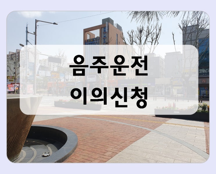  울산 음주운전 이의신청 행정사의 역할은