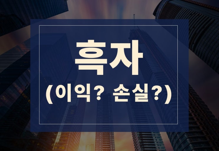  흑자뜻 알아보겠습니다.(feat. 이익일까 손해일까?)
