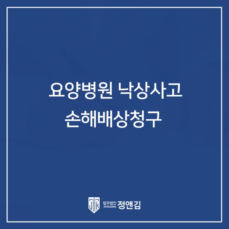 요양병원 낙상사고 손해배상청구 고려 중이라면 꼭 읽어보세요.