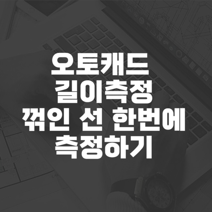  오토캐드 길이측정 꺾인 선 한 번에 측정하기