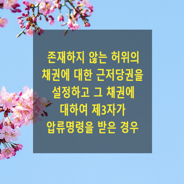  존재하지 않는 허위의 채권에 대한 근저당권을 설정하고 그 채권에 대하여 제3자가 압류명령을 받은 경우