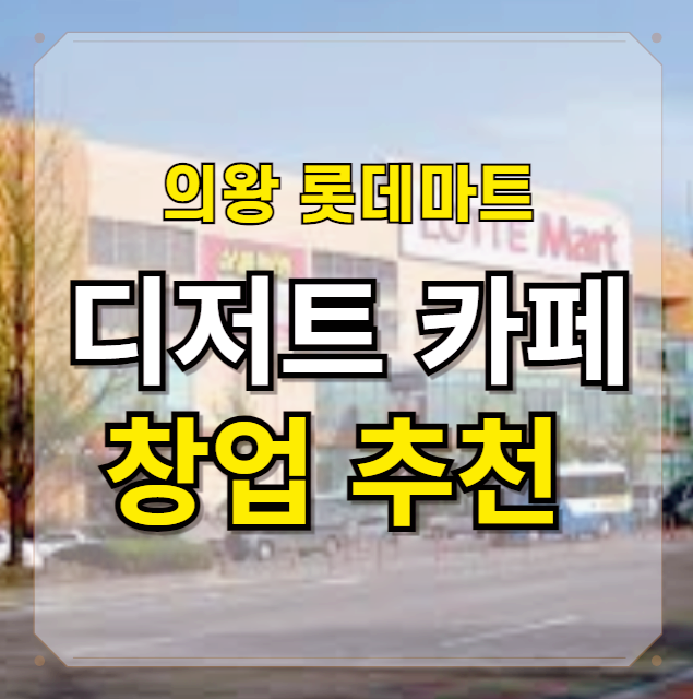  의왕 롯데마트 디저트 카페 창업 기회
