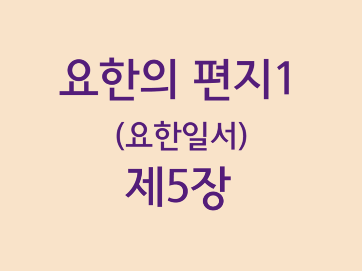 요한의 편지1(요한일서) 5장 요한의 편지1(요한일서) 5장