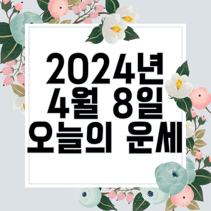  2024년 4월 8일 운세 오늘의운세 띠별운세