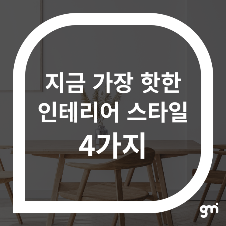  지금 가장 핫한 인테리어 스타일 4가지!